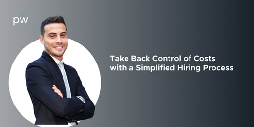 Take Back Control of Your Costs with a Simplified Hiring Process